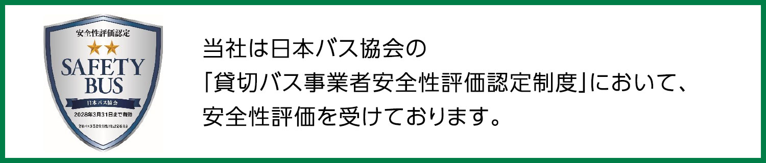 当社は日本バス協会の「貸切バス事業者安全性評価認定制度」において、安全性評価を受けております。